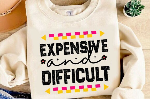 Download Expensive and Difficult Svg, Funny Shirt - Funny shirt Collection